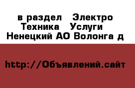  в раздел : Электро-Техника » Услуги . Ненецкий АО,Волонга д.